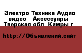 Электро-Техника Аудио-видео - Аксессуары. Тверская обл.,Кимры г.